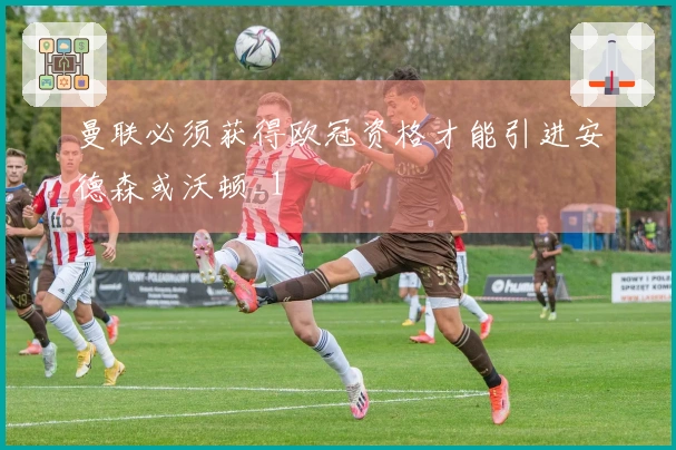 曼联必须获得欧冠资格才能引进安德森或沃顿_1
