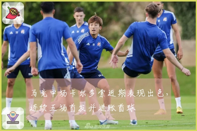马竞中场卡尔多索近期表现出色,连续五场首发并进账首球