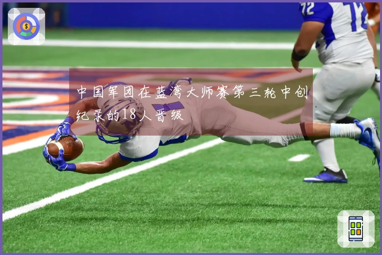 中国军团在蓝湾大师赛第三轮中创纪录的18人晋级