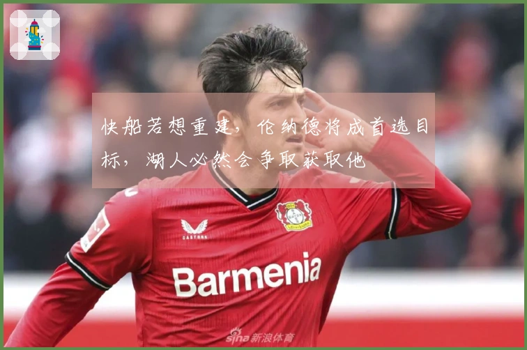 快船若想重建，伦纳德将成首选目标，湖人必然会争取获取他