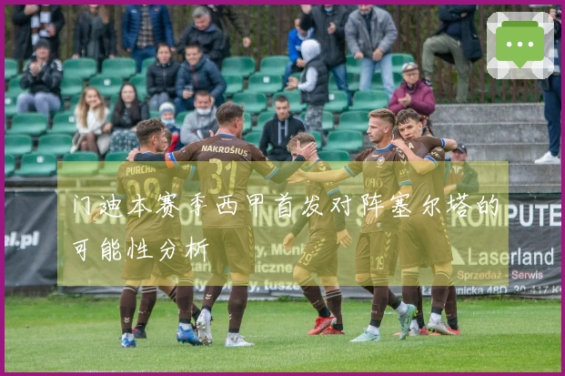 门迪本赛季西甲首发对阵塞尔塔的可能性分析